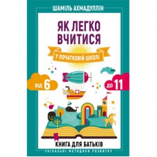 Книга Як легко вчитися у початковій школі. Від 6 до 11. Книга для батьків - Шаміль Ахмадуллін BookChef (9789669935540)