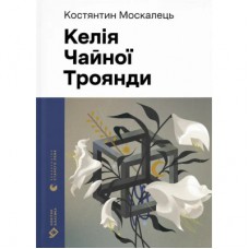 Книга Келія Чайної Троянди - Костянтин Москалець Видавництво Старого Лева (9789664483688)