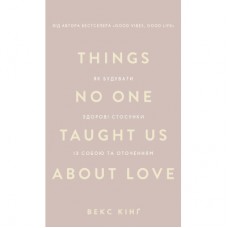 Книга Things No One Taught Us About Love. Як будувати здорові стосунки із собою та оточенням - В. Кінґ BookChef (9786175484753)